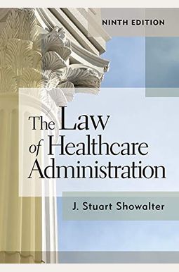 The Law Of Healthcare Administration, Ninth Edition, 9 The Law Of Healthcare Administration, Ninth Edition, 9