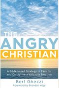 The Angry Christian: A Bible-Based Strategy To Care For And Discipline A Valuable Emotion
