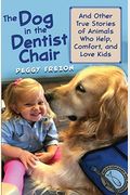 The Dog In The Dentist Chair: And Other True Stories Of Animals Who Help, Comfort, And Love Kids
