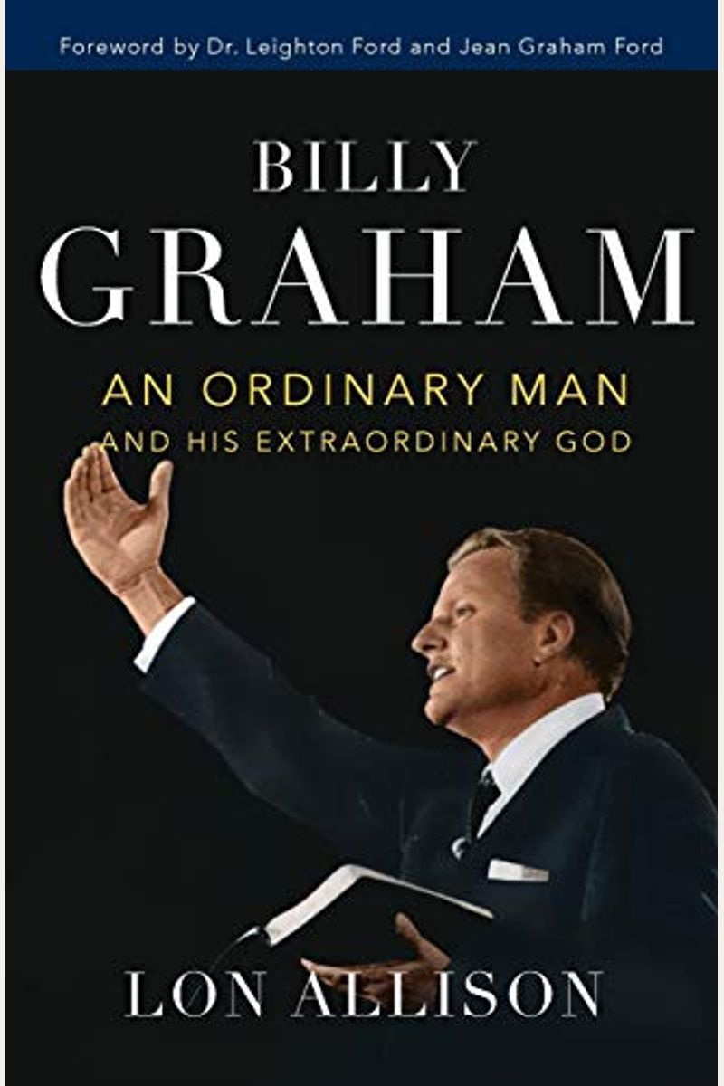 Billy Graham: An Ordinary Man And His Extraordinary God