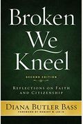 Broken We Kneel: Reflections On Faith And Citizenship