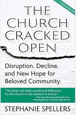The Church Cracked Open: Disruption, Decline, And New Hope For Beloved Community The Church Cracked Open: Disruption, Decline, And New Hope For Beloved Community
