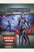 Starfinder Adventure Path: We're No Heroes (Fly Free Or Die 1 Of 6)