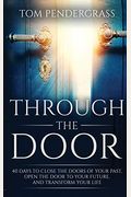 Through The Door: 40 Days To Close The Doors Of Your Past, Open The Door To Your Future, And Transform Your Life