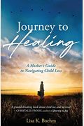 Journey To Healing: A Mother's Guide To Navigating Child Loss