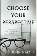 Choose Your Perspective: 7 Tips For High Performance Through Intentional Thinking