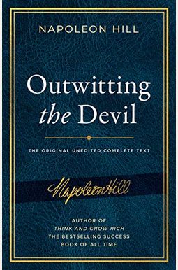 Outwitting The Devil: The Complete Text, Reproduced From Napoleon Hill's Original Manuscript, Including Never-Before-Published Content Outwitting The Devil: The Complete Text, Reproduced From Napoleon Hill's Original Manuscript, Including Never-Before-Published Content