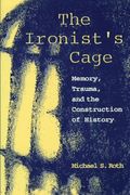 The Ironist's Cage: Memory, Trauma, And The Construction Of History