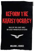 Reform The Kakistocracy: Rule By The Least Able Or Least Principled Citizens