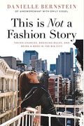 This Is Not A Fashion Story: Taking Chances, Breaking Rules, And Being A Boss In The Big City