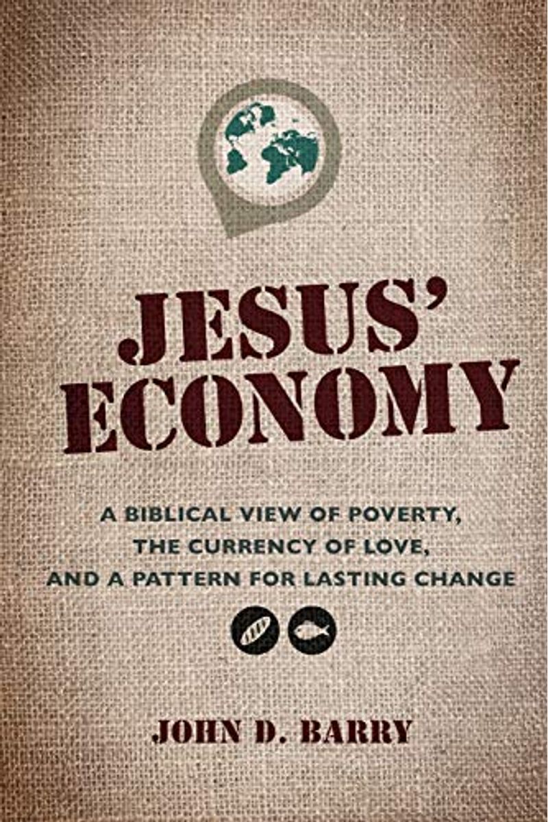 Jesus' Economy: A Biblical View Of Poverty, The Currency Of Love, And A Pattern For Lasting Change