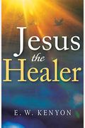 Jesus The Healer: Revelation Knowledge For The Gift Of Healing