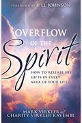 Overflow Of The Spirit: How To Release His Gifts In Every Area Of Your Life