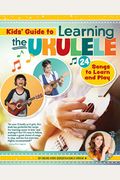 Kids' Guide To Learning The Ukulele: 24 Songs To Learn And Play