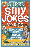 Super Silly Jokes For Kids: Good, Clean Jokes, Riddles, And Puns