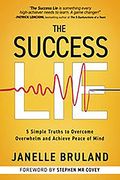 The Success Lie: 5 Simple Truths To Overcome Overwhelm And Achieve Peace Of Mind