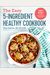 The Easy 5-Ingredient Healthy Cookbook: Simple Recipes To Make Healthy Eating Delicious