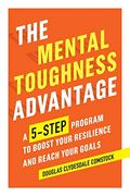 The Mental Toughness Advantage: A 5-Step Program To Boost Your Resilience And Reach Your Goals