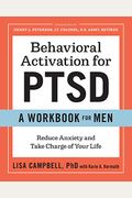 Behavioral Activation For Ptsd: A Workbook For Men: Reduce Anxiety And Take Charge Of Your Life