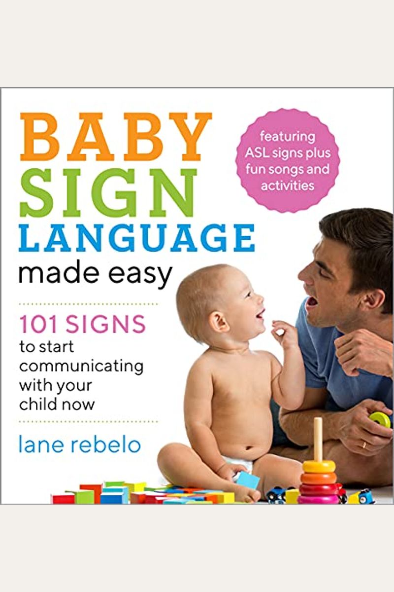 Baby Sign Language Made Easy: 101 Signs To Start Communicating With Your Child Now