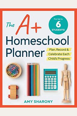 The A+ Homeschool Planner: Plan, Record, And Celebrate Each Child's Progress The A+ Homeschool Planner: Plan, Record, And Celebrate Each Child's Progress