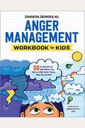 Anger Management Workbook For Kids: 50 Fun Activities To Help Children Stay Calm And Make Better Choices When They Feel Mad