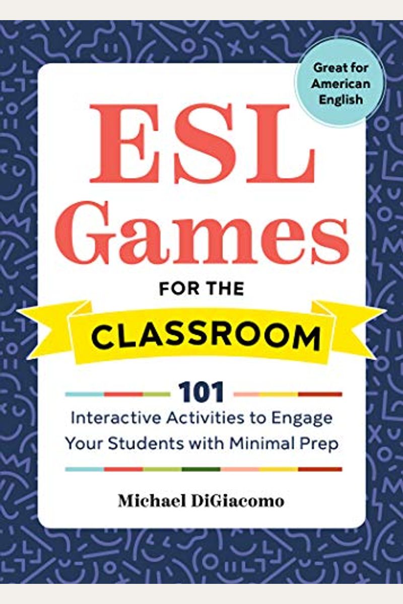 Esl Games For The Classroom: 101 Interactive Activities To Engage Your Students With Minimal Prep