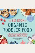 The Big Book Of Organic Toddler Food: A Quick And Easy Cookbook To Feed The Whole Family