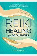 Reiki Healing For Beginners: The Practical Guide With Remedies For 100+ Ailments