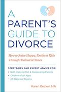 A Parent's Guide To Divorce: How To Raise Happy, Resilient Kids Through Turbulent Times