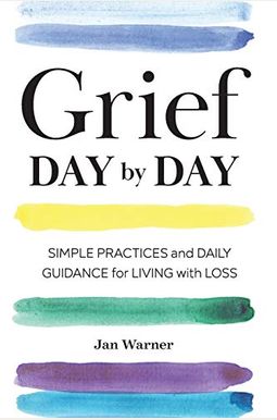 Grief Day By Day: Simple Practices And Daily Guidance For Living With Loss Grief Day By Day: Simple Practices And Daily Guidance For Living With Loss