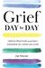 Grief Day By Day: Simple Practices And Daily Guidance For Living With Loss