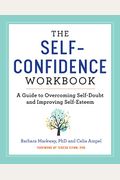 The Self-Confidence Workbook: A Guide To Overcoming Self-Doubt And Improving Self-Esteem