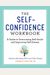 The Self-Confidence Workbook: A Guide To Overcoming Self-Doubt And Improving Self-Esteem
