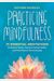 Practicing Mindfulness: 75 Essential Meditations To Reduce Stress, Improve Mental Health, And Find Peace In The Everyday
