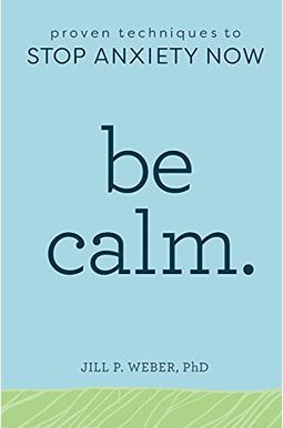 Be Calm: Proven Techniques To Stop Anxiety Now Be Calm: Proven Techniques To Stop Anxiety Now