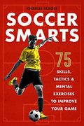 Soccer Smarts: 75 Skills, Tactics & Mental Exercises To Improve Your Game