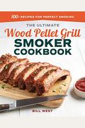 The Ultimate Wood Pellet Grill Smoker Cookbook: 100+ Recipes For Perfect Smoking