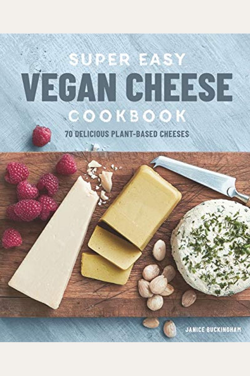 Super Easy Vegan Cheese Cookbook: 70 Delicious Plant-Based Cheeses