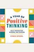 A Year Of Positive Thinking: Daily Inspiration, Wisdom, And Courage