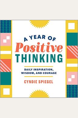A Year Of Positive Thinking: Daily Inspiration, Wisdom, And Courage A Year Of Positive Thinking: Daily Inspiration, Wisdom, And Courage