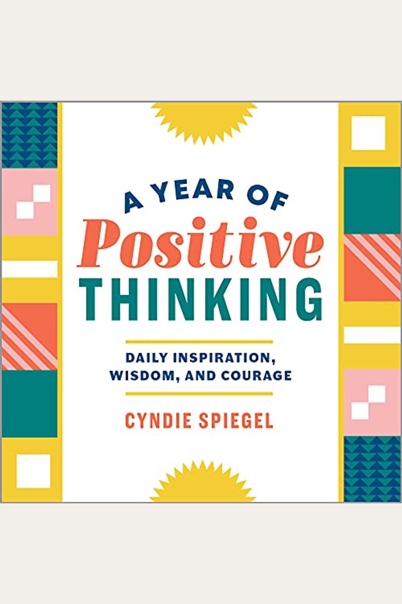 A Year Of Positive Thinking: Daily Inspiration, Wisdom, And Courage