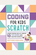 Coding For Kids: Scratch: Learn Coding Skills, Create 10 Fun Games, And Master Scratch