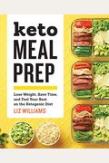 Keto Meal Prep: Lose Weight, Save Time, and Feel Your Best on the Ketogenic Diet