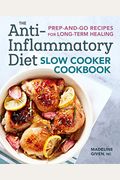 The Anti-Inflammatory Diet Slow Cooker Cookbook: Prep-And-Go Recipes For Long-Term Healing
