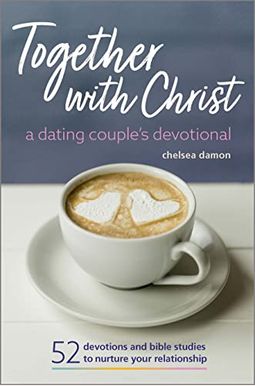 Together With Christ: A Dating Couples Devotional: 52 Devotions And Bible Studies To Nurture Your Relationship Together With Christ: A Dating Couples Devotional: 52 Devotions And Bible Studies To Nurture Your Relationship