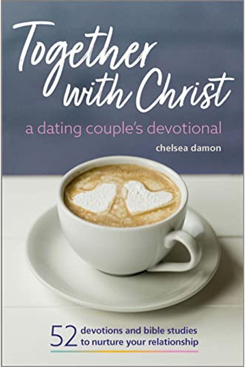 Together With Christ: A Dating Couples Devotional: 52 Devotions And Bible Studies To Nurture Your Relationship