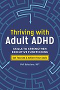 Thriving With Adult Adhd: Skills To Strengthen Executive Functioning