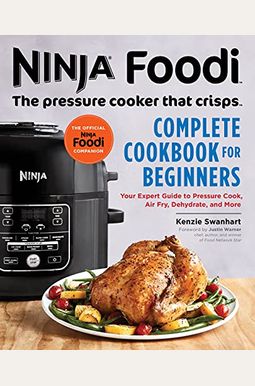 Ninja Foodi: The Pressure Cooker That Crisps: Complete Cookbook For Beginners: Your Expert Guide To Pressure Cook, Air Fry, Dehydrate, And More Ninja Foodi: The Pressure Cooker That Crisps: Complete Cookbook For Beginners: Your Expert Guide To Pressure Cook, Air Fry, Dehydrate, And More