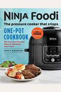 Ninja Foodi: The Pressure Cooker That Crisps: One-Pot Cookbook: 100 Fast And Flavorful Meals To Maximize Your Foodi
